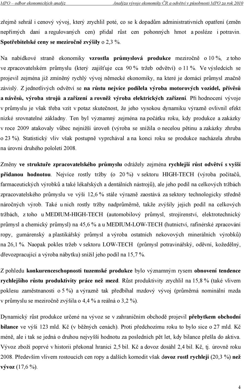 Na nabídkové straně ekonomiky vzrostla průmyslová produkce meziročně o 10 %, z toho ve zpracovatelském průmyslu (který zajišťuje cca 90 % tržeb odvětví) o 11 %.