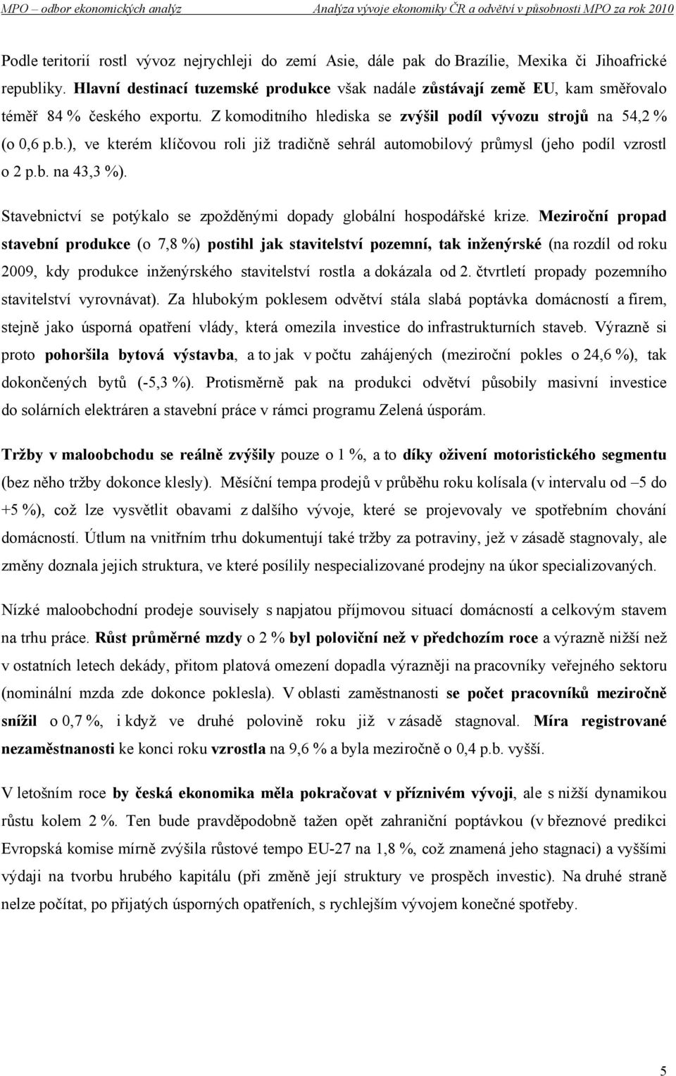 ), ve kterém klíčovou roli již tradičně sehrál automobilový průmysl (jeho podíl vzrostl o 2 p.b. na 43,3 %). Stavebnictví se potýkalo se zpožděnými dopady globální hospodářské krize.