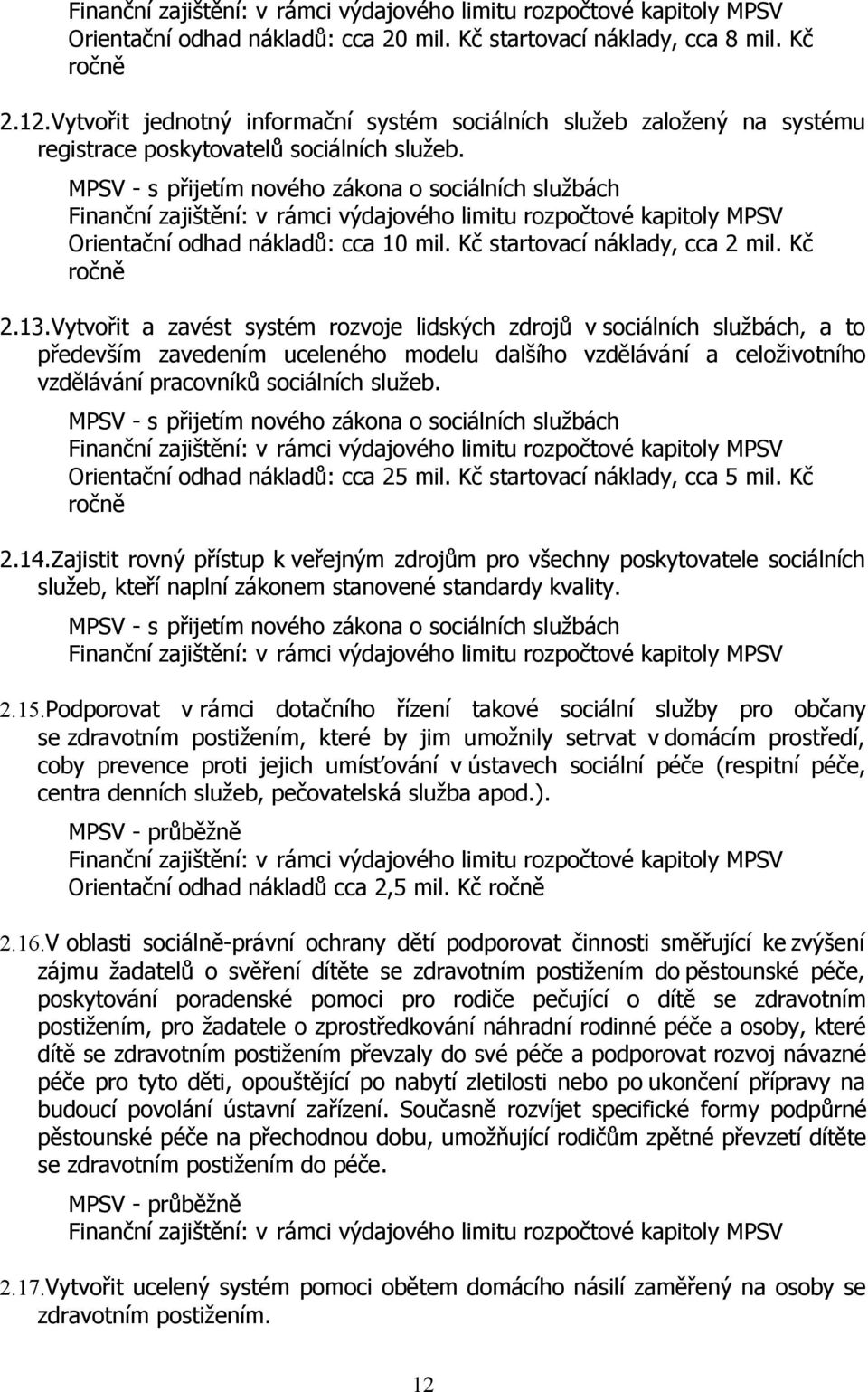 MPSV - s přijetím nového zákona o sociálních službách Orientační odhad nákladů: cca 10 mil. Kč startovací náklady, cca 2 mil. Kč ročně 2.13.