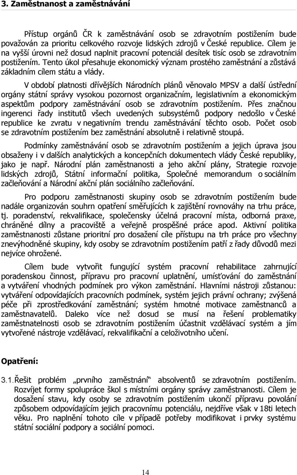 Tento úkol přesahuje ekonomický význam prostého zaměstnání a zůstává základním cílem státu a vlády.