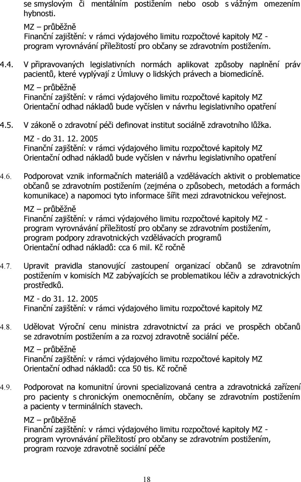 4. V připravovaných legislativních normách aplikovat způsoby naplnění práv pacientů, které vyplývají z Úmluvy o lidských právech a biomedicíně.