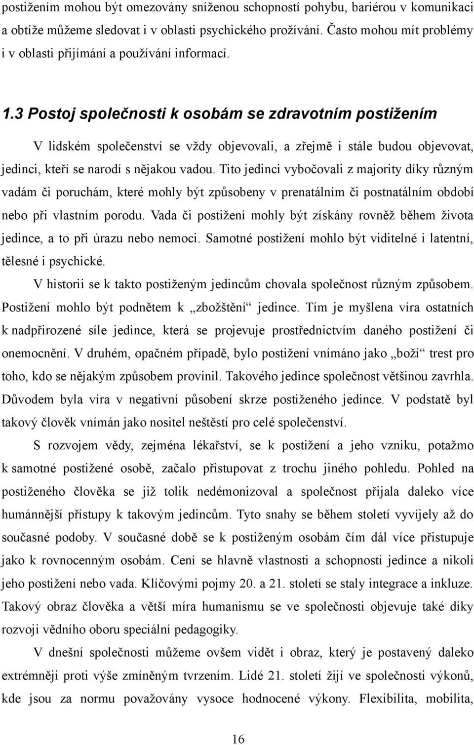 3 Postoj společnosti k osobám se zdravotním postižením V lidském společenství se vždy objevovali, a zřejmě i stále budou objevovat, jedinci, kteří se narodí s nějakou vadou.