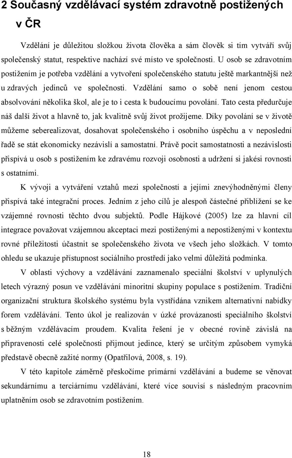 Vzdělání samo o sobě není jenom cestou absolvování několika škol, ale je to i cesta k budoucímu povolání. Tato cesta předurčuje náš další život a hlavně to, jak kvalitně svůj život prožijeme.