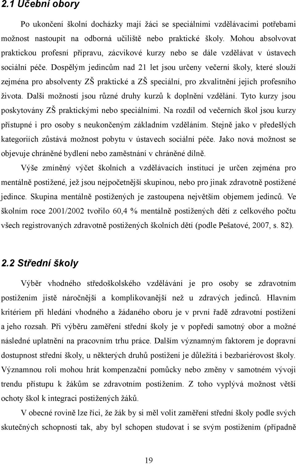 Dospělým jedincům nad 21 let jsou určeny večerní školy, které slouží zejména pro absolventy ZŠ praktické a ZŠ speciální, pro zkvalitnění jejich profesního života.