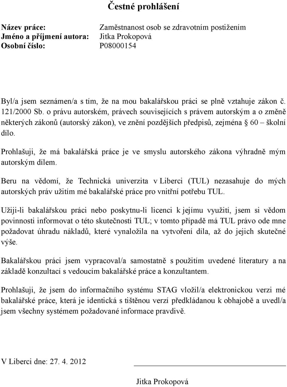 Prohlašuji, že má bakalářská práce je ve smyslu autorského zákona výhradně mým autorským dílem.