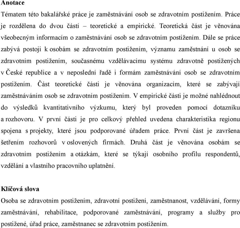 Dále se práce zabývá postoji k osobám se zdravotním postižením, významu zaměstnání u osob se zdravotním postižením, současnému vzdělávacímu systému zdravotně postižených v České republice a v