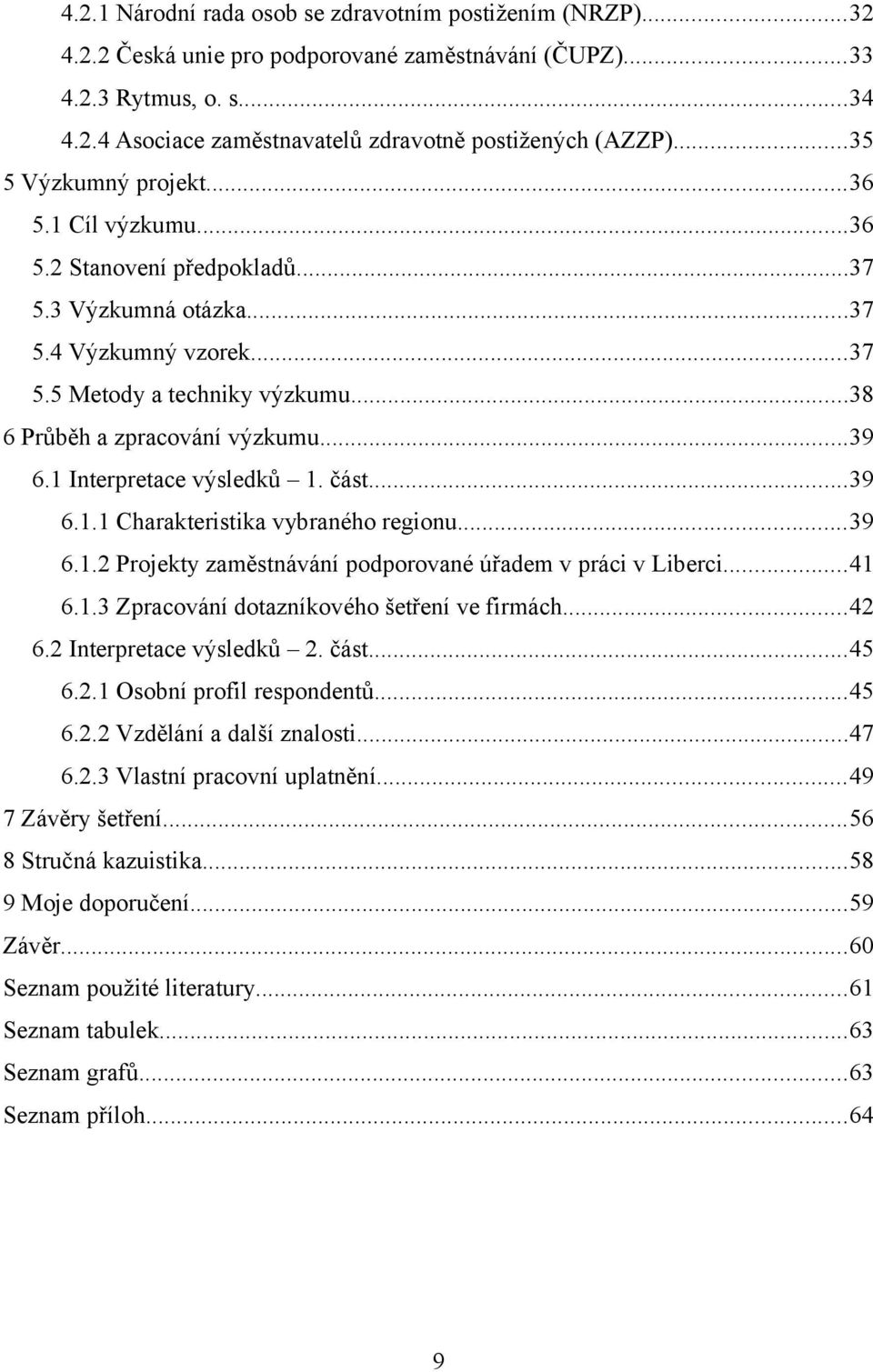 ..39 6.1 Interpretace výsledků 1. část...39 6.1.1 Charakteristika vybraného regionu...39 6.1.2 Projekty zaměstnávání podporované úřadem v práci v Liberci...41 6.1.3 Zpracování dotazníkového šetření ve firmách.