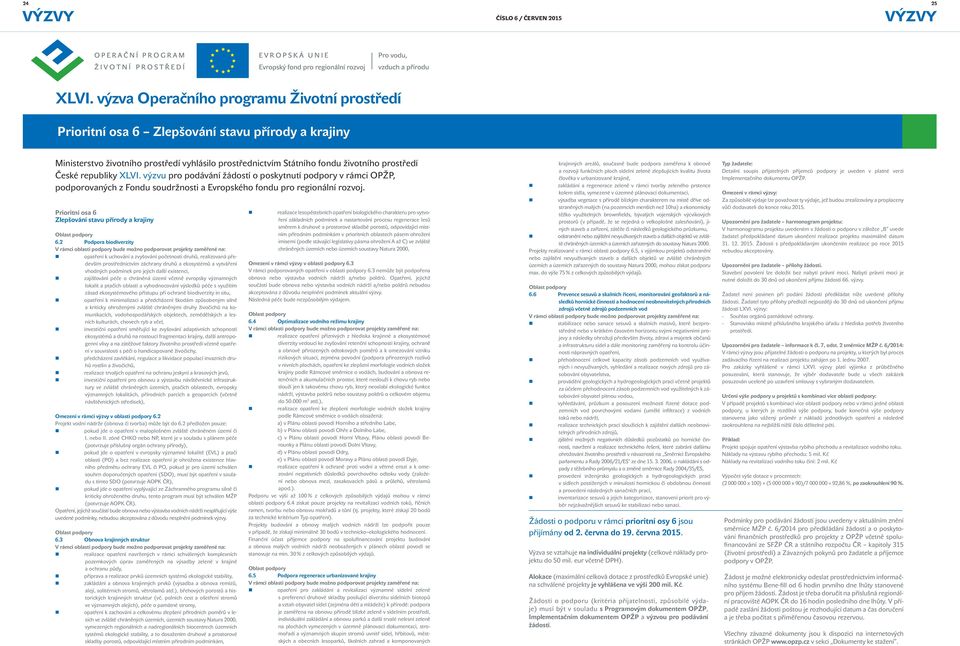 republiky XLVI. výzvu pro podávání žádostí o poskytnutí podpory v rámci OPŽP, podporovaných z Fondu soudržnosti a Evropského fondu pro regionální rozvoj.