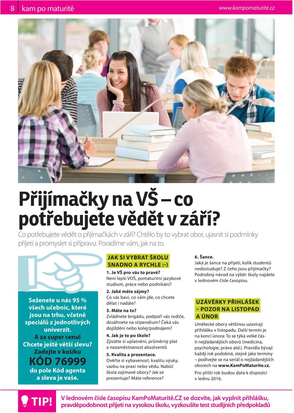 A za super cenu! Chcete ještě větší slevu? Zadejte v košíku KÓD 76999 do pole Kód agenta a sleva je vaše. JAK SI VYBRAT ŠKOLU SNADNO A RYCHLE :-) 1. Je VŠ pro vás to pravé?