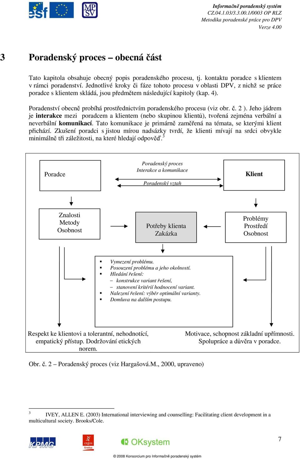 Poradenství obecně probíhá prostřednictvím poradenského procesu (viz obr. č. 2 ).