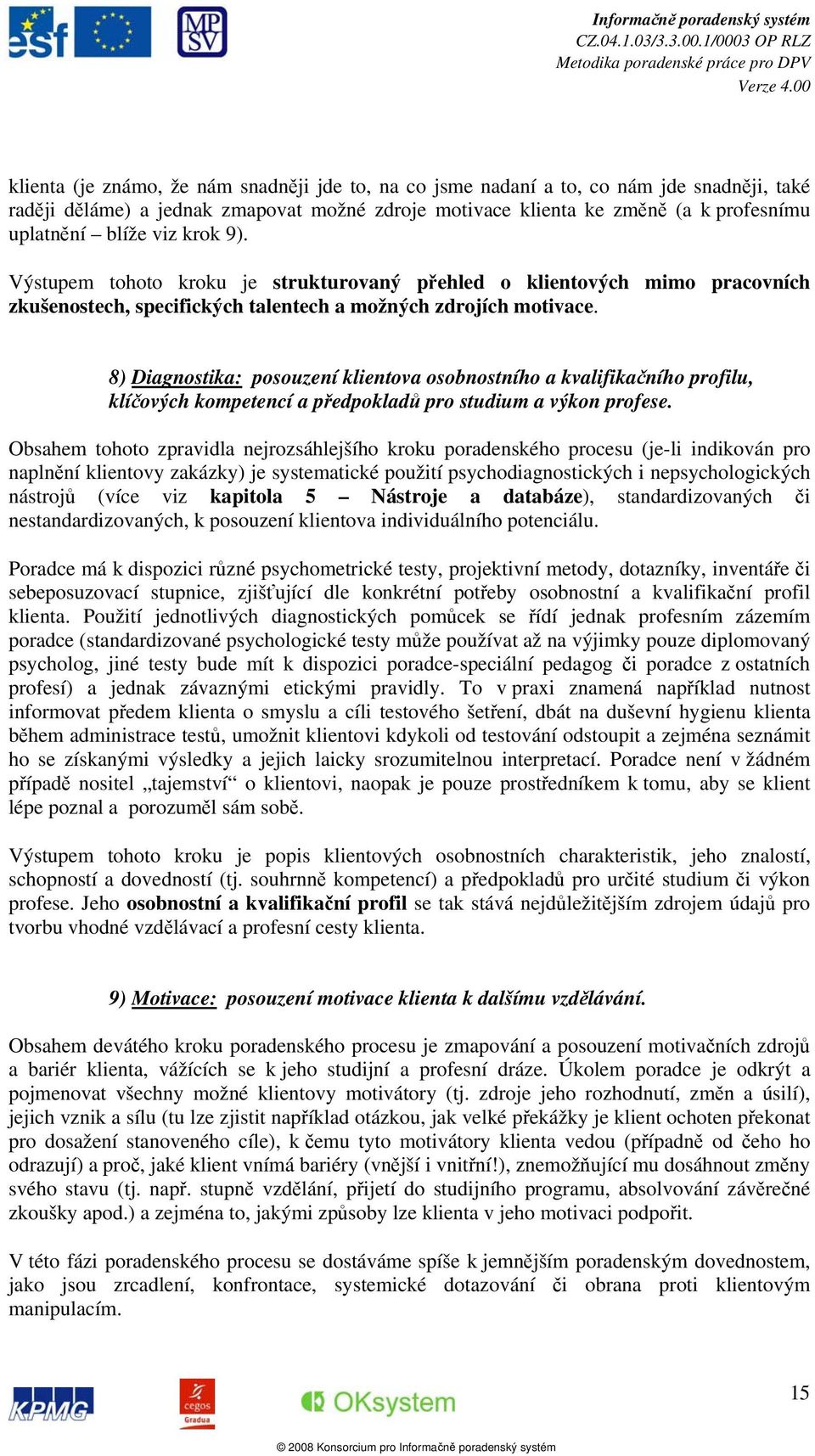 8) Diagnostika: posouzení klientova osobnostního a kvalifikačního profilu, klíčových kompetencí a předpokladů pro studium a výkon profese.