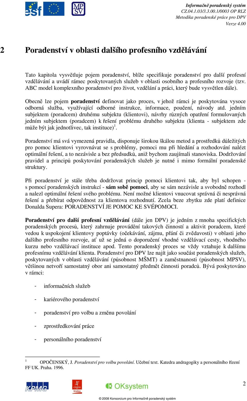 Obecně lze pojem poradenství definovat jako proces, v jehož rámci je poskytována vysoce odborná služba, využívající odborné instrukce, informace, poučení, návody atd.