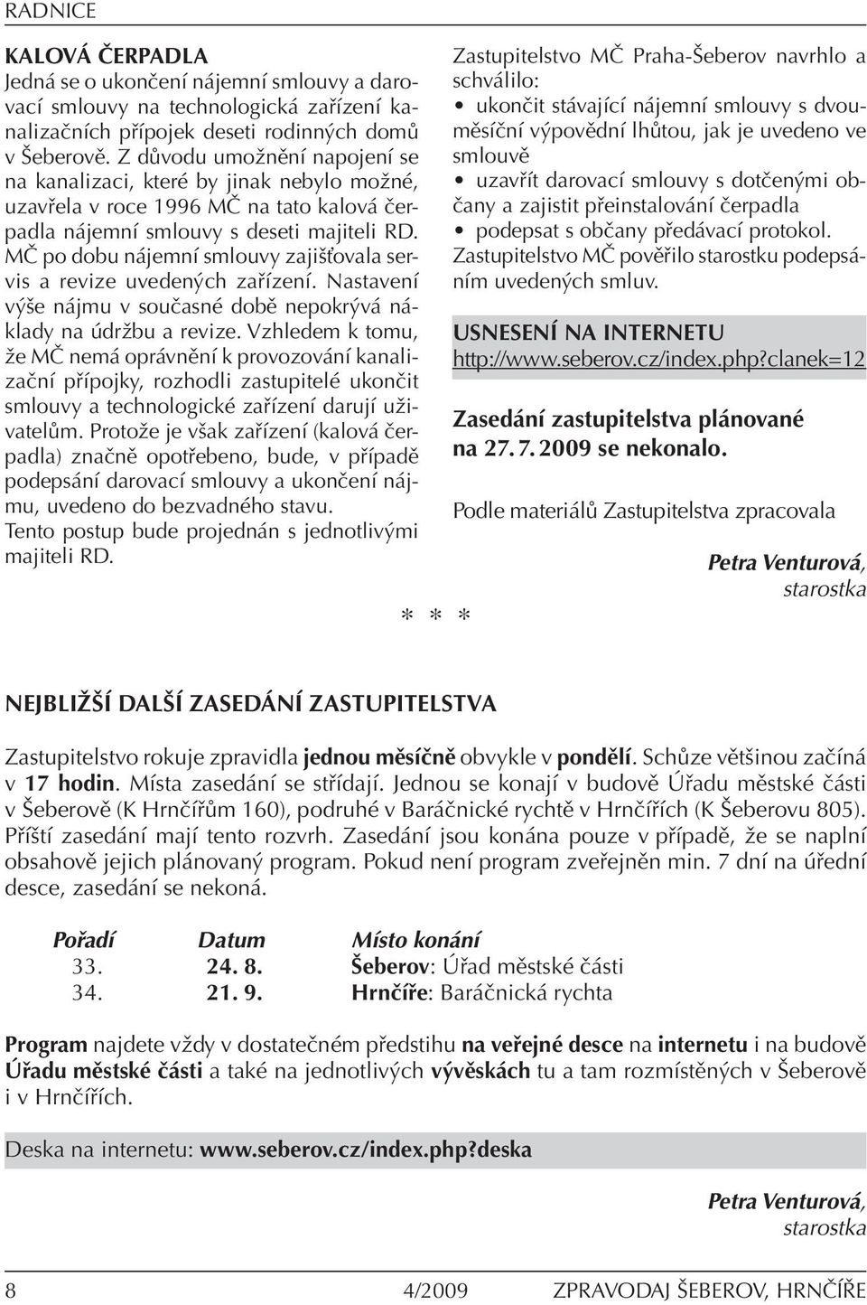 MČ po dobu nájemní smlouvy zajišťovala servis a revize uvedených zařízení. Nastavení výše nájmu v současné době nepokrývá náklady na údržbu a revize.