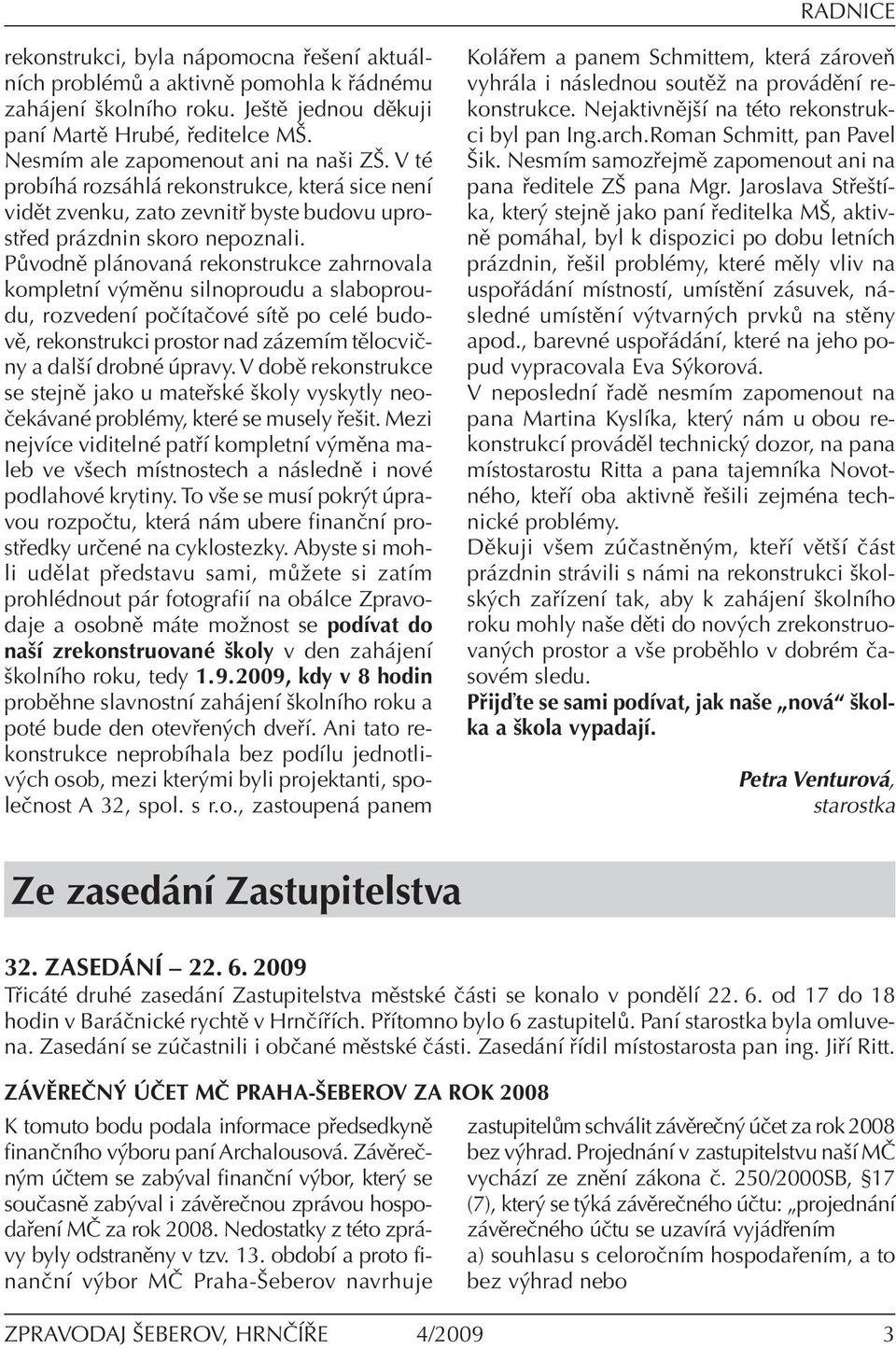 Původně plánovaná rekonstrukce zahrnovala kompletní výměnu silnoproudu a slaboproudu, rozvedení počítačové sítě po celé budově, rekonstrukci prostor nad zázemím tělocvičny a další drobné úpravy.