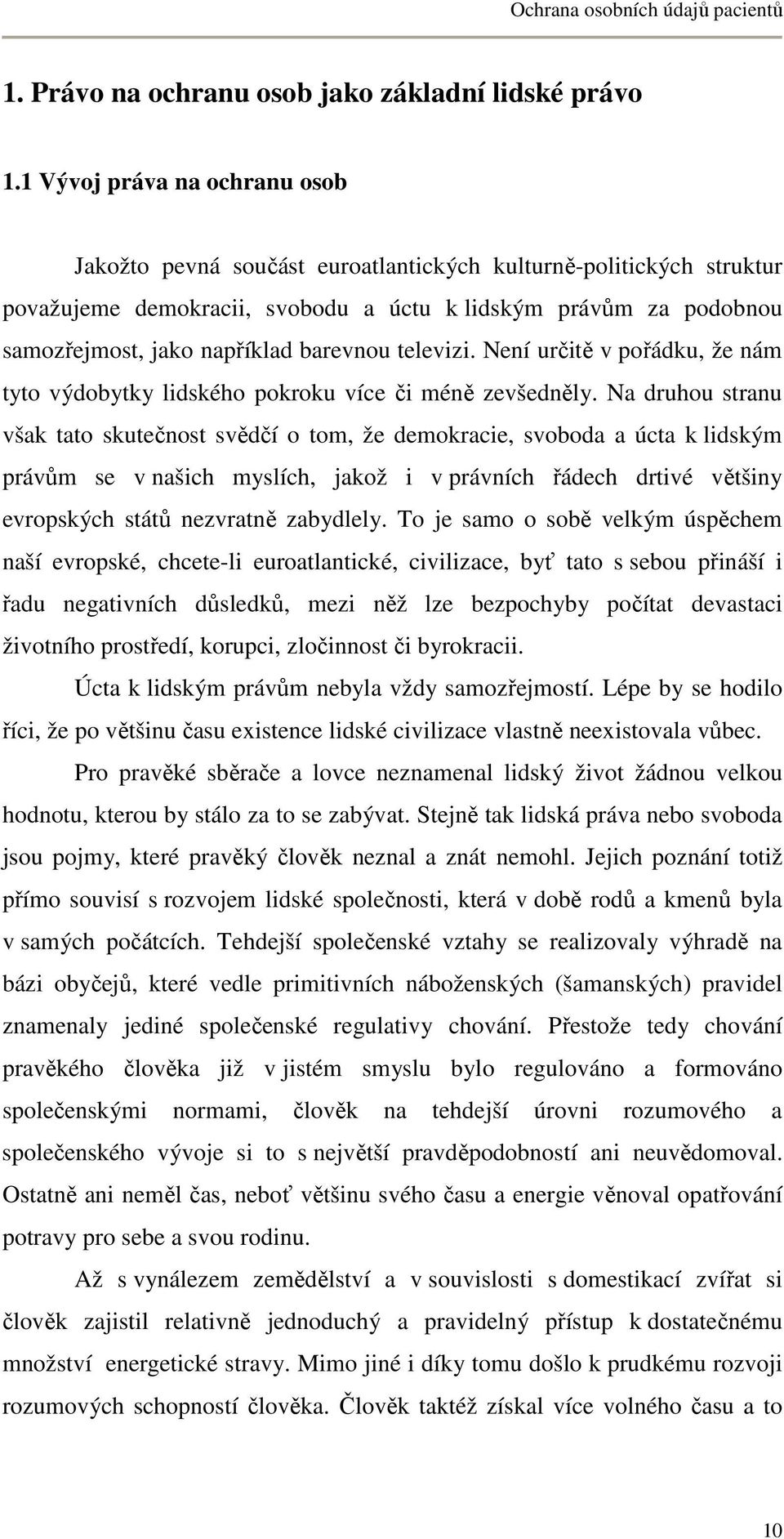 barevnou televizi. Není určitě v pořádku, že nám tyto výdobytky lidského pokroku více či méně zevšedněly.