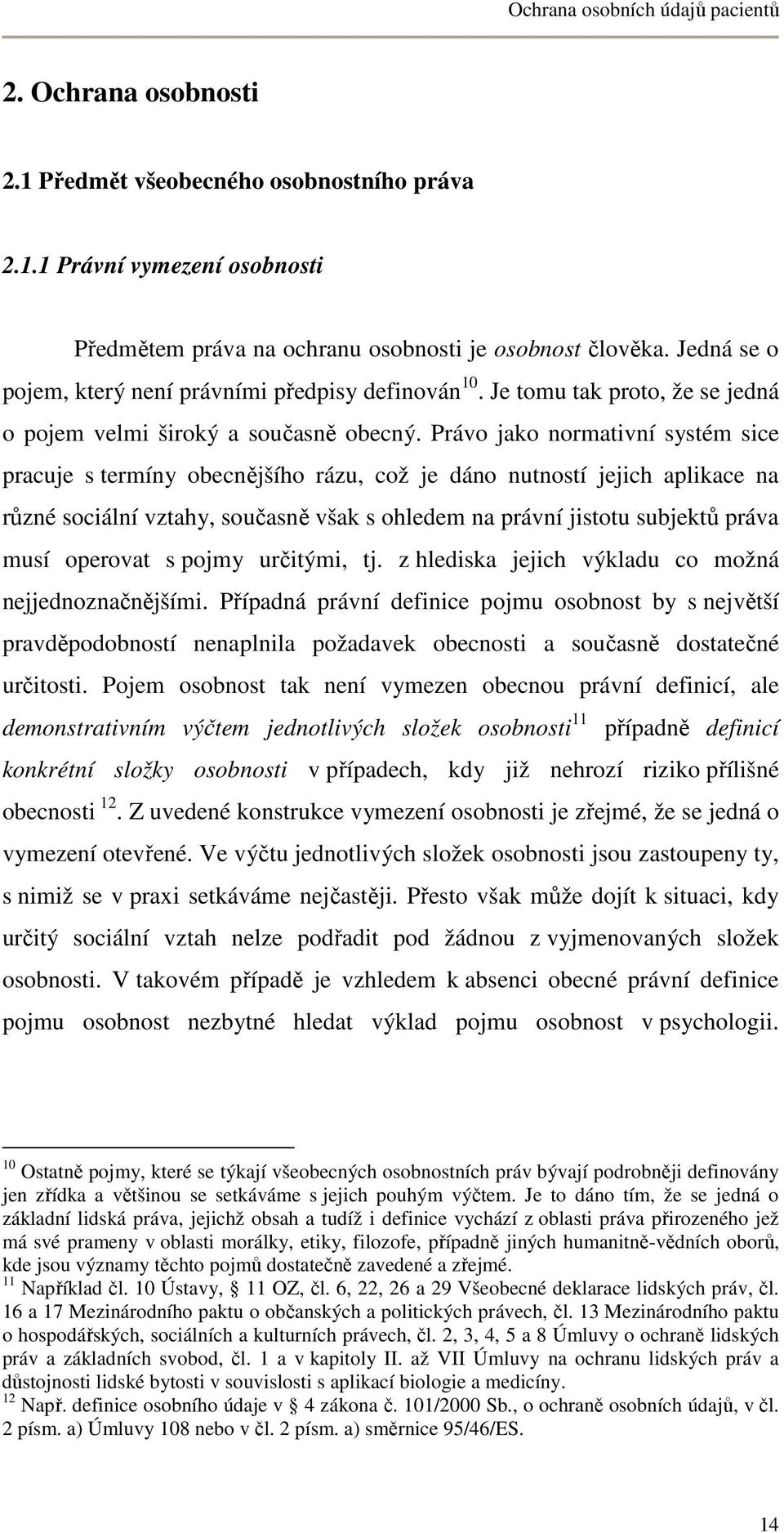 Právo jako normativní systém sice pracuje s termíny obecnějšího rázu, což je dáno nutností jejich aplikace na různé sociální vztahy, současně však s ohledem na právní jistotu subjektů práva musí