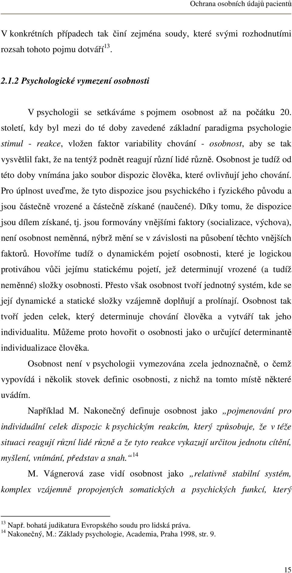 lidé různě. Osobnost je tudíž od této doby vnímána jako soubor dispozic člověka, které ovlivňují jeho chování.