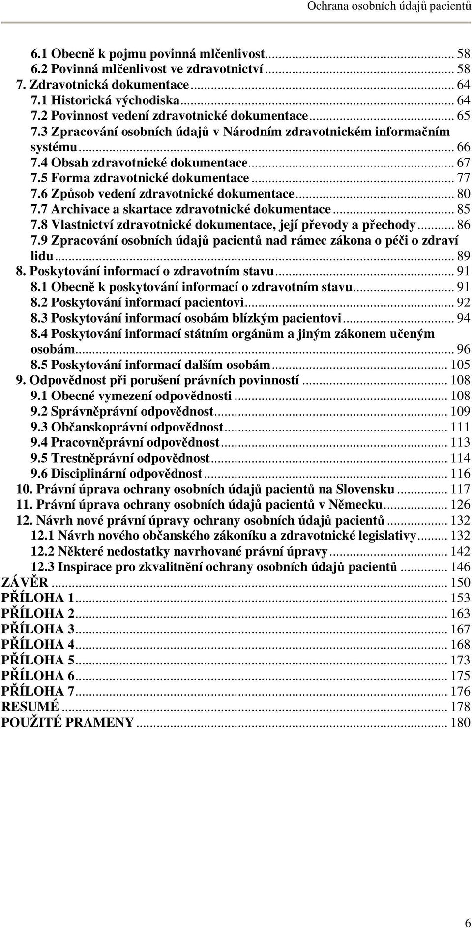 6 Způsob vedení zdravotnické dokumentace... 80 7.7 Archivace a skartace zdravotnické dokumentace... 85 7.8 Vlastnictví zdravotnické dokumentace, její převody a přechody... 86 7.