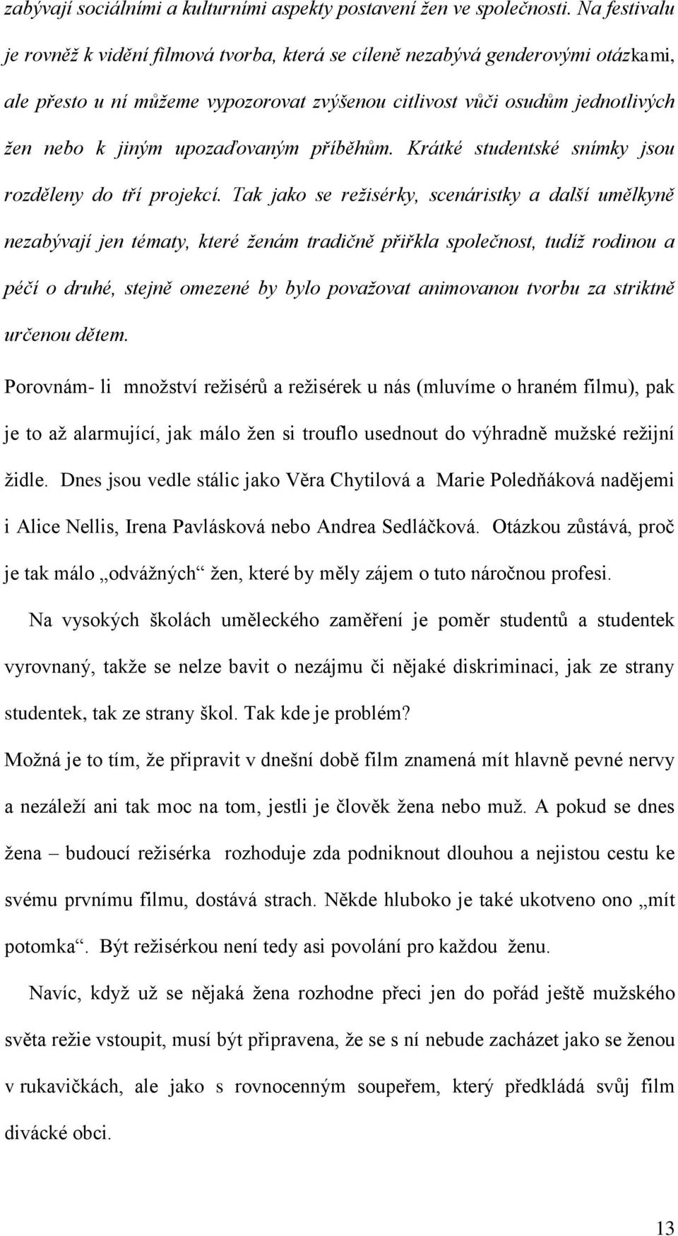 upozaďovaným příběhům. Krátké studentské snímky jsou rozděleny do tří projekcí.