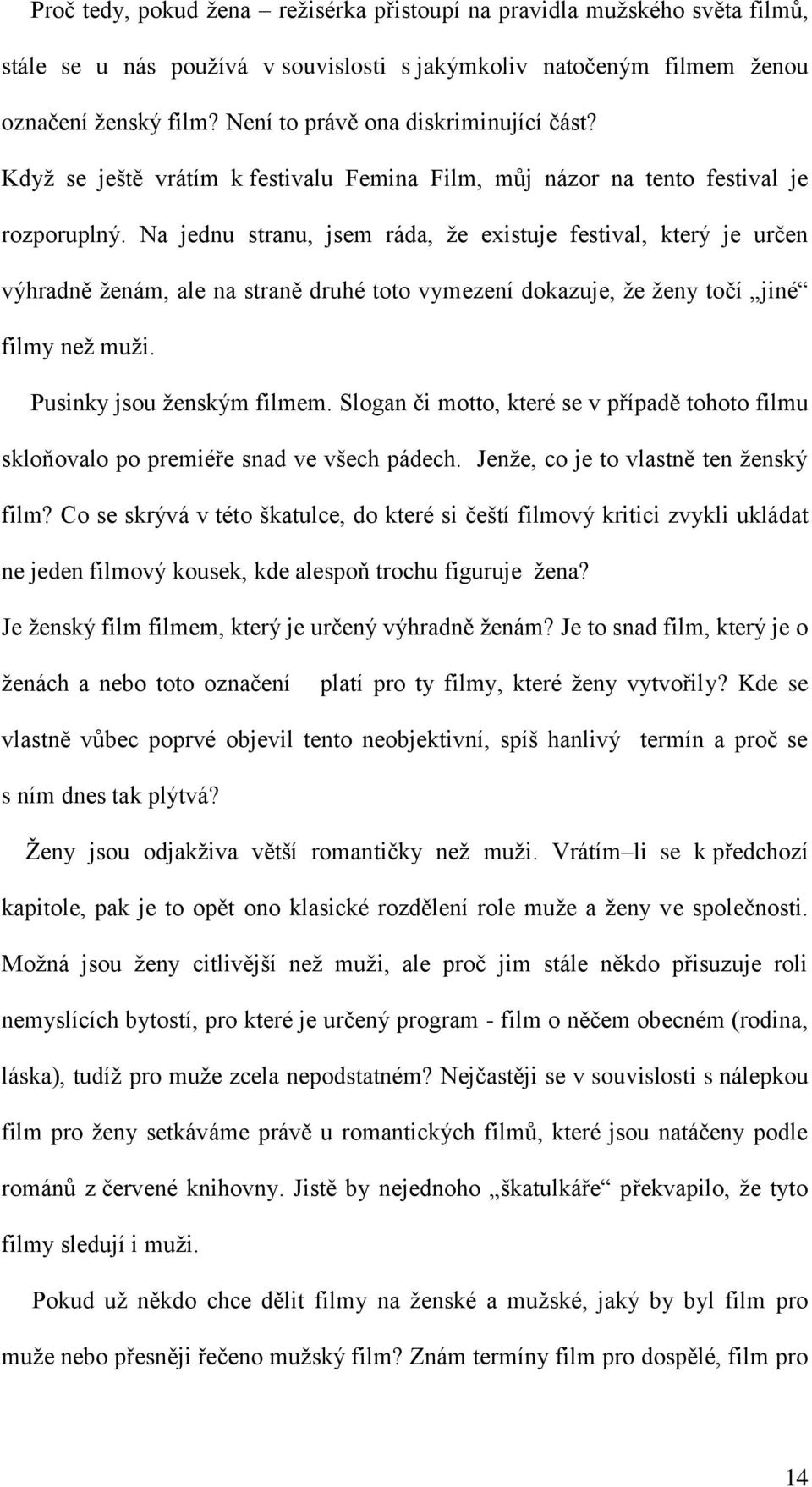 Na jednu stranu, jsem ráda, ţe existuje festival, který je určen výhradně ţenám, ale na straně druhé toto vymezení dokazuje, ţe ţeny točí jiné filmy neţ muţi. Pusinky jsou ţenským filmem.