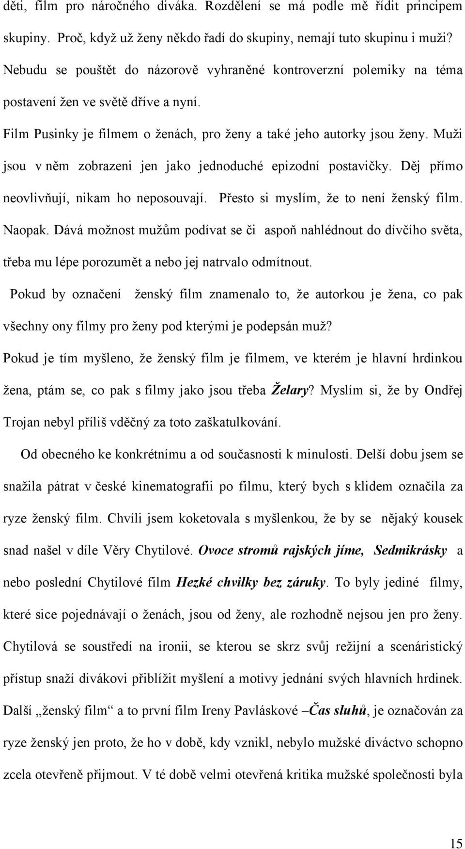 Muţi jsou v něm zobrazeni jen jako jednoduché epizodní postavičky. Děj přímo neovlivňují, nikam ho neposouvají. Přesto si myslím, ţe to není ţenský film. Naopak.