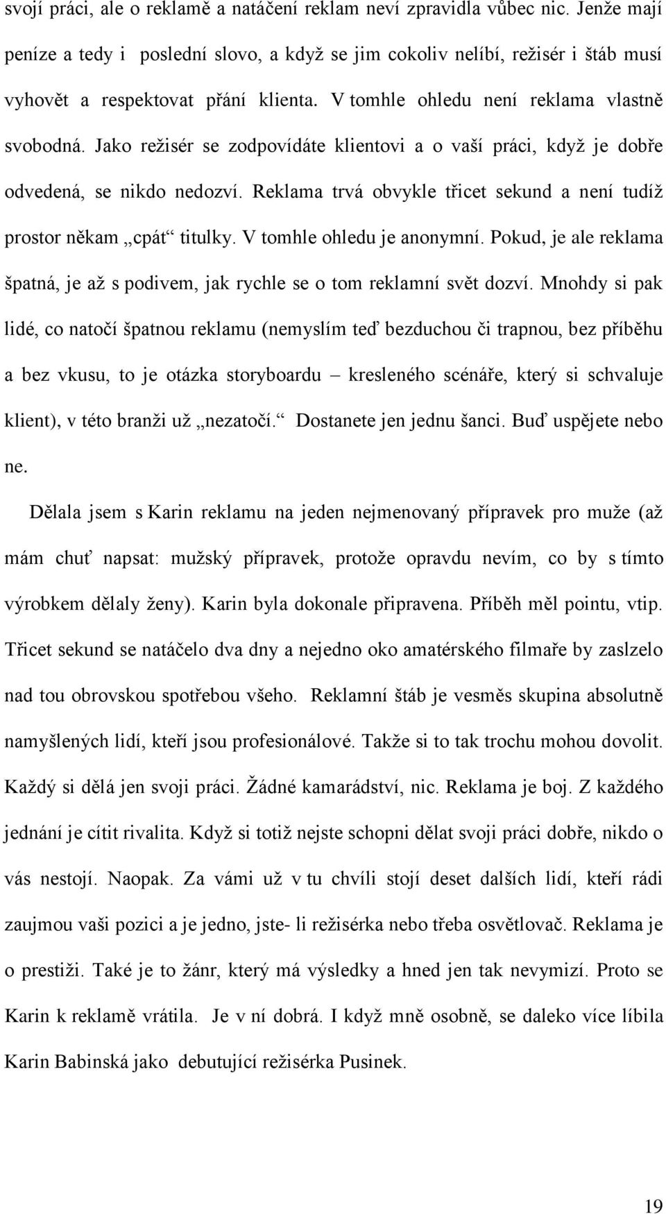 Reklama trvá obvykle třicet sekund a není tudíţ prostor někam cpát titulky. V tomhle ohledu je anonymní. Pokud, je ale reklama špatná, je aţ s podivem, jak rychle se o tom reklamní svět dozví.