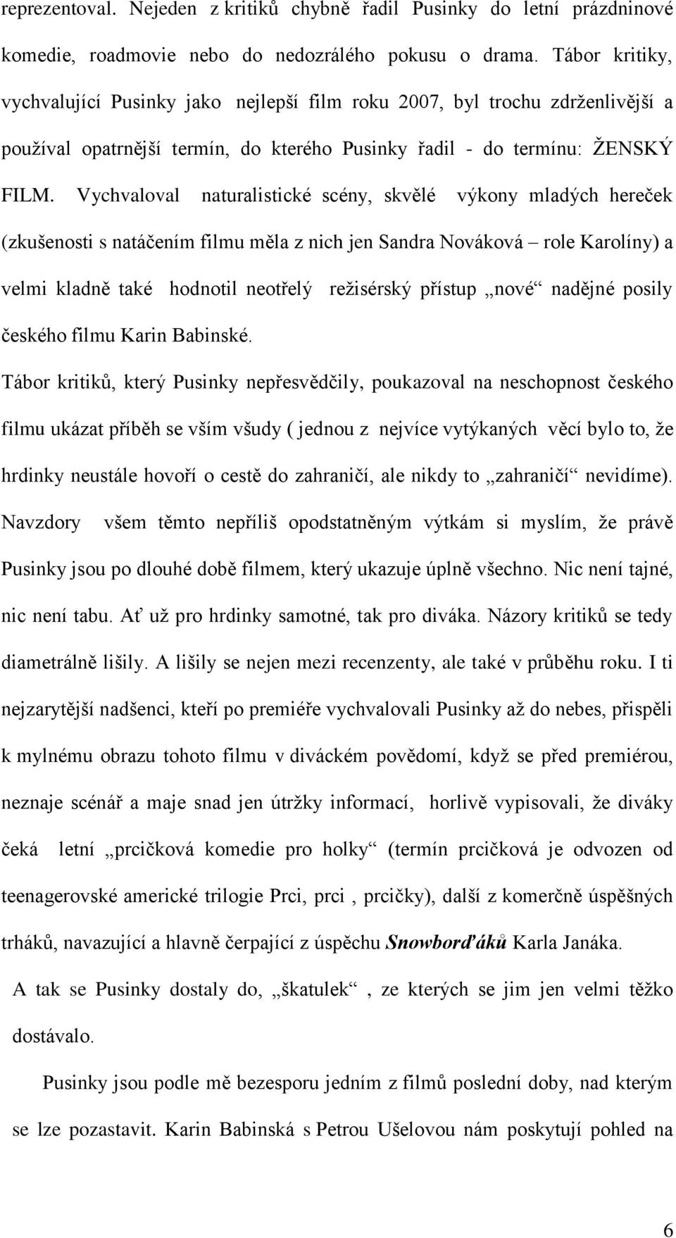 Vychvaloval naturalistické scény, skvělé výkony mladých hereček (zkušenosti s natáčením filmu měla z nich jen Sandra Nováková role Karolíny) a velmi kladně také hodnotil neotřelý reţisérský přístup