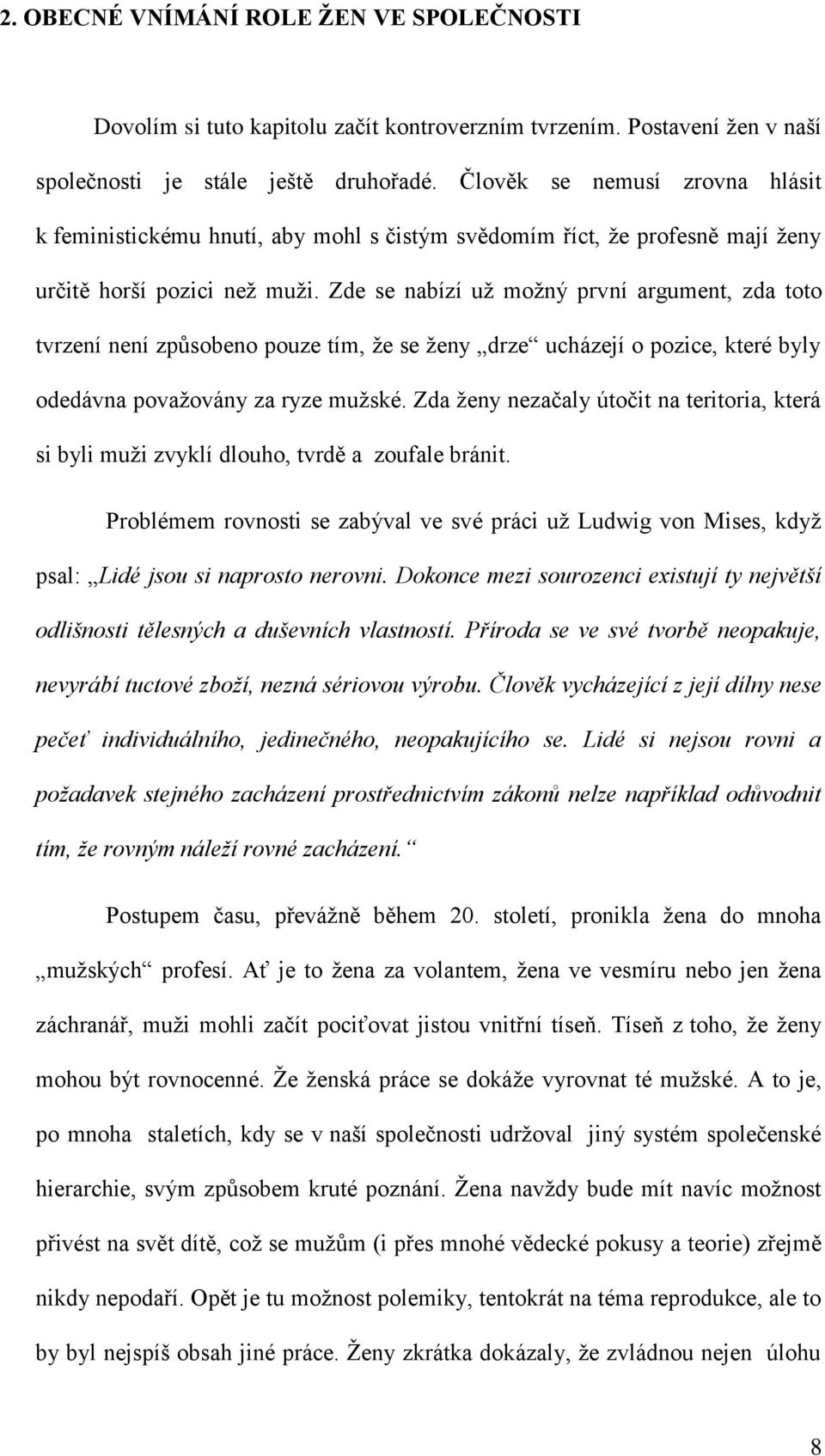 Zde se nabízí uţ moţný první argument, zda toto tvrzení není způsobeno pouze tím, ţe se ţeny drze ucházejí o pozice, které byly odedávna povaţovány za ryze muţské.