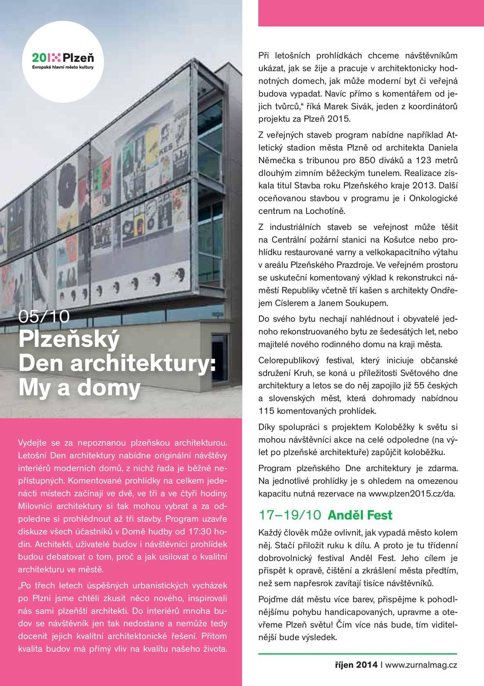 Komentované prohlídky na celkem jedenácti místech začínají ve dvě, ve tři a ve čtyři hodiny. Milovníci architektury si tak mohou vybrat a za odpoledne si prohlédnout až tři stavby.