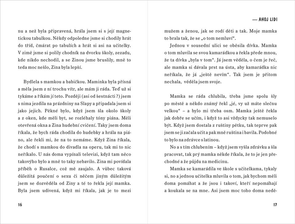 Maminka byla přísná a měla jsem z ní trochu vítr, ale mám ji ráda. Teď už si tykáme a říkám jí teto. Později (asi od šestnácti?