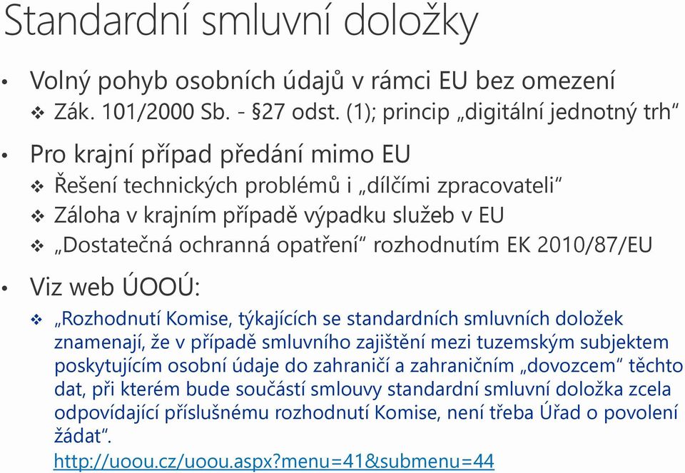 ochranná opatření rozhodnutím EK 2010/87/EU Viz web ÚOOÚ: Rozhodnutí Komise, týkajících se standardních smluvních doložek znamenají, že v případě smluvního zajištění mezi tuzemským