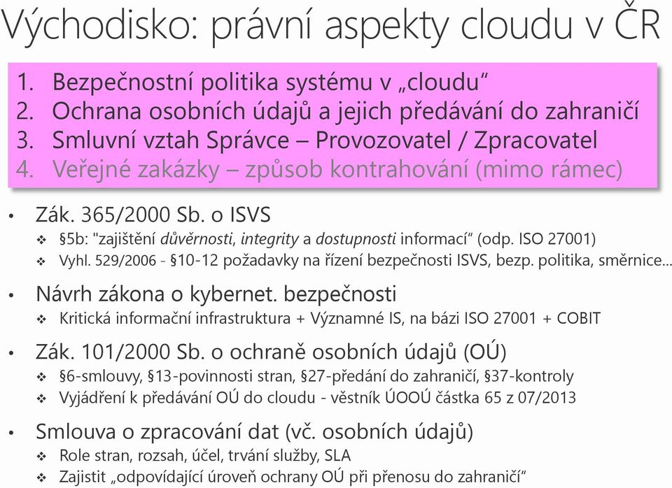 529/2006-10-12 požadavky na řízení bezpečnosti ISVS, bezp. politika, směrnice... Návrh zákona o kybernet. bezpečnosti Kritická informační infrastruktura + Významné IS, na bázi ISO 27001 + COBIT Zák.