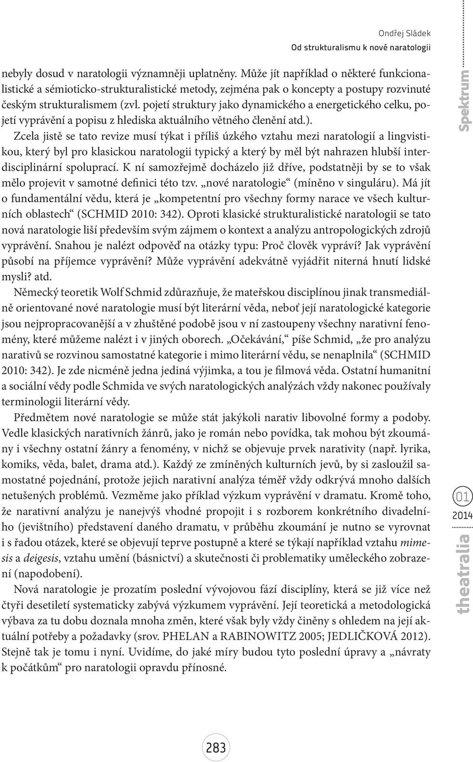 pojetí struktury jako dynamického a energetického celku, pojetí vyprávění a popisu z hlediska aktuálního větného členění atd.).