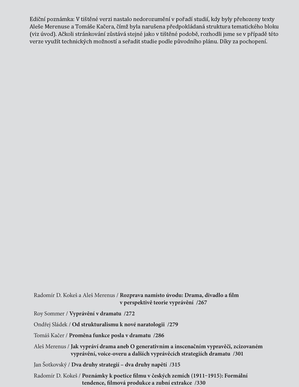 Sládek / Od strukturalismu k nové naratologii /279 Tomáš Kačer / Proměna funkce posla v dramatu /286 Aleš Merenus / Jak vypráví drama aneb O