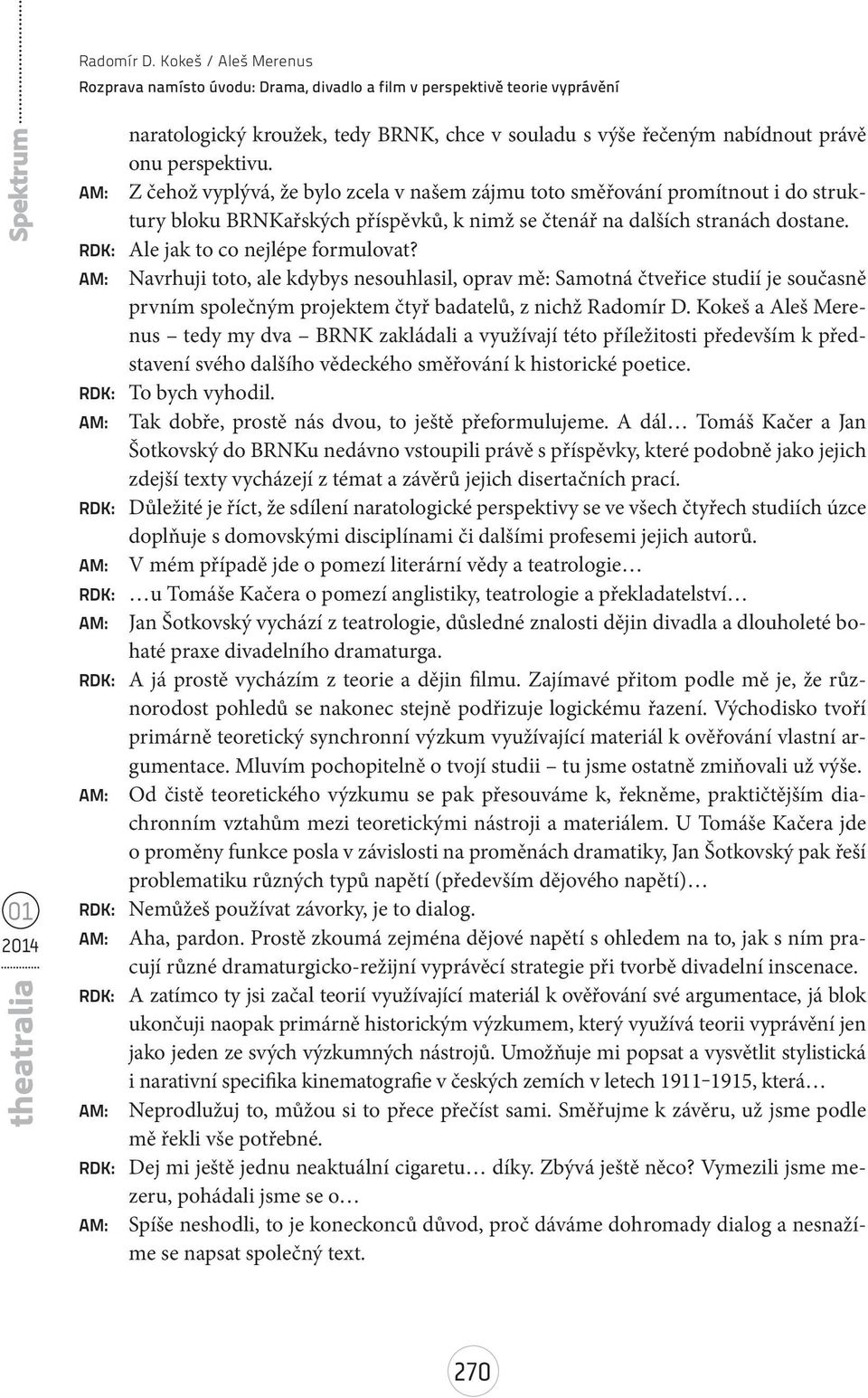 AM: Z čehož vyplývá, že bylo zcela v našem zájmu toto směřování promítnout i do struktury bloku BRNKařských příspěvků, k nimž se čtenář na dalších stranách dostane.