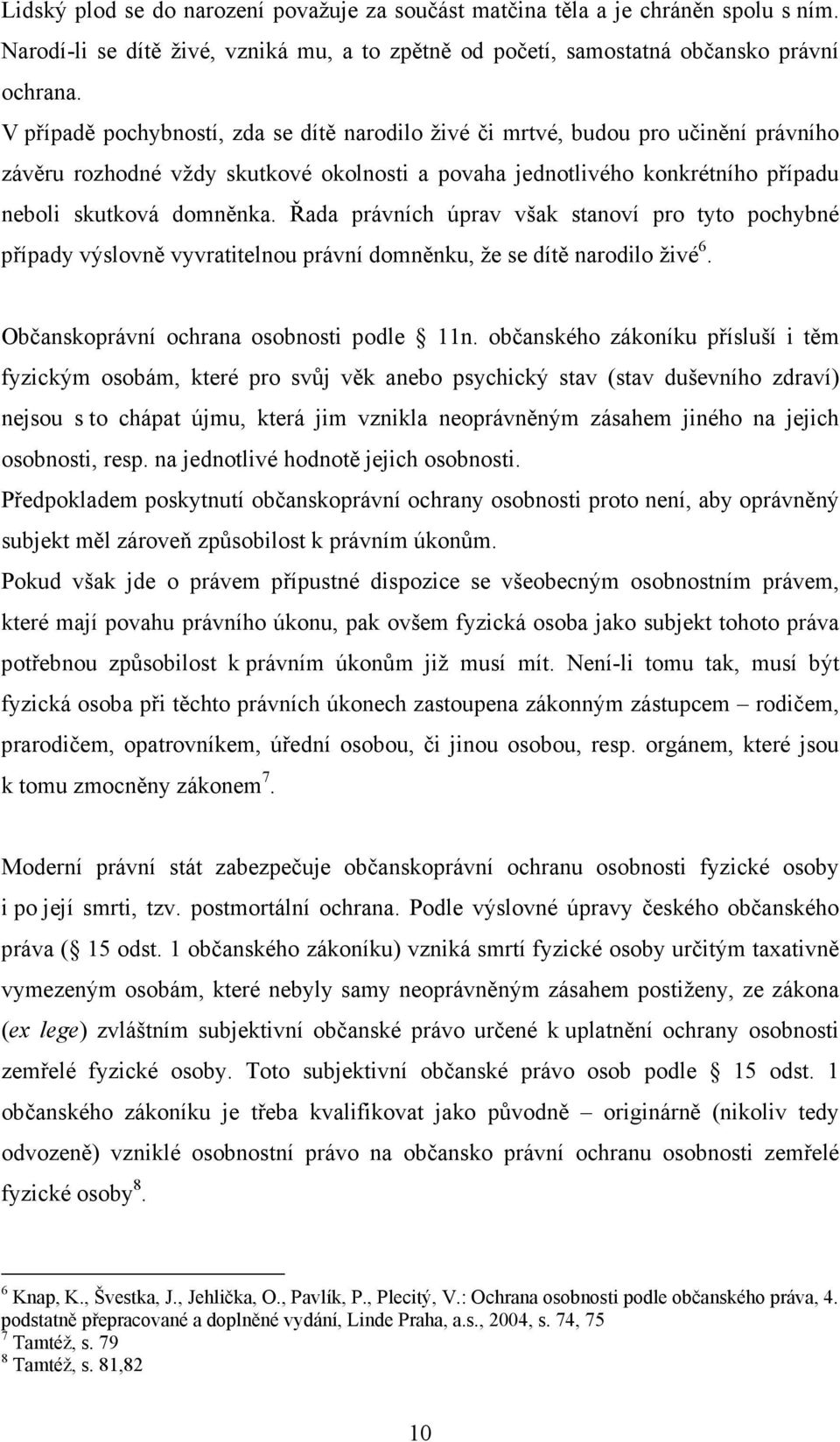 Řada právních úprav však stanoví pro tyto pochybné případy výslovně vyvratitelnou právní domněnku, že se dítě narodilo živé 6. Občanskoprávní ochrana osobnosti podle 11n.