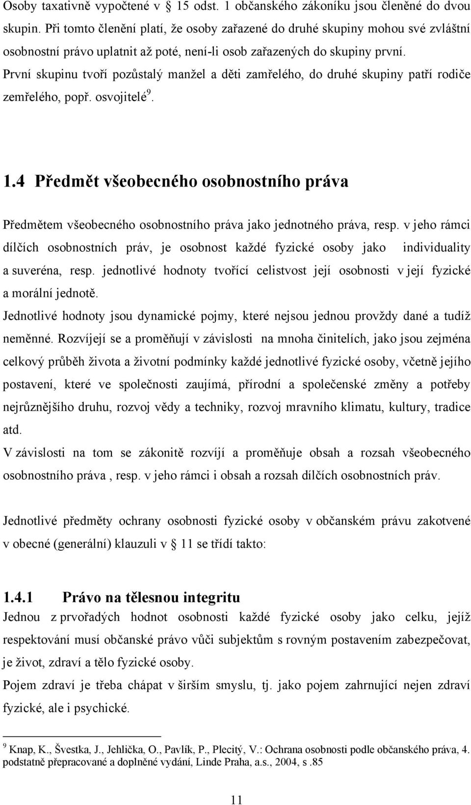 První skupinu tvoří pozůstalý manžel a děti zamřelého, do druhé skupiny patří rodiče zemřelého, popř. osvojitelé 9. 1.