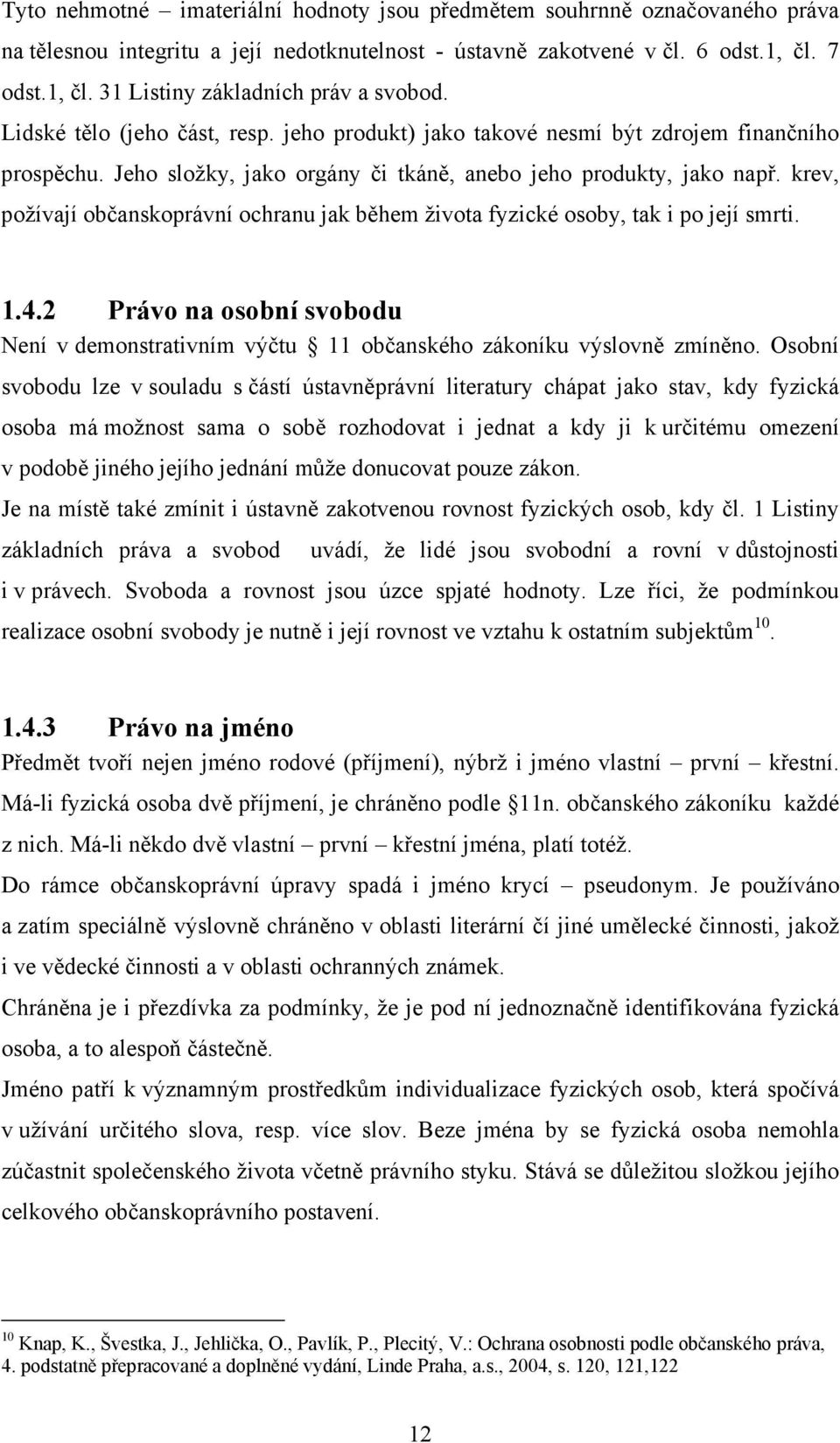 krev, požívají občanskoprávní ochranu jak během života fyzické osoby, tak i po její smrti. 1.4.2 Právo na osobní svobodu Není v demonstrativním výčtu 11 občanského zákoníku výslovně zmíněno.