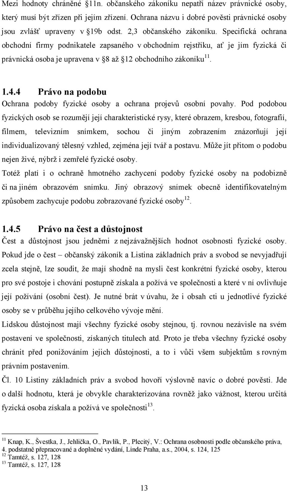 4 Právo na podobu Ochrana podoby fyzické osoby a ochrana projevů osobní povahy.