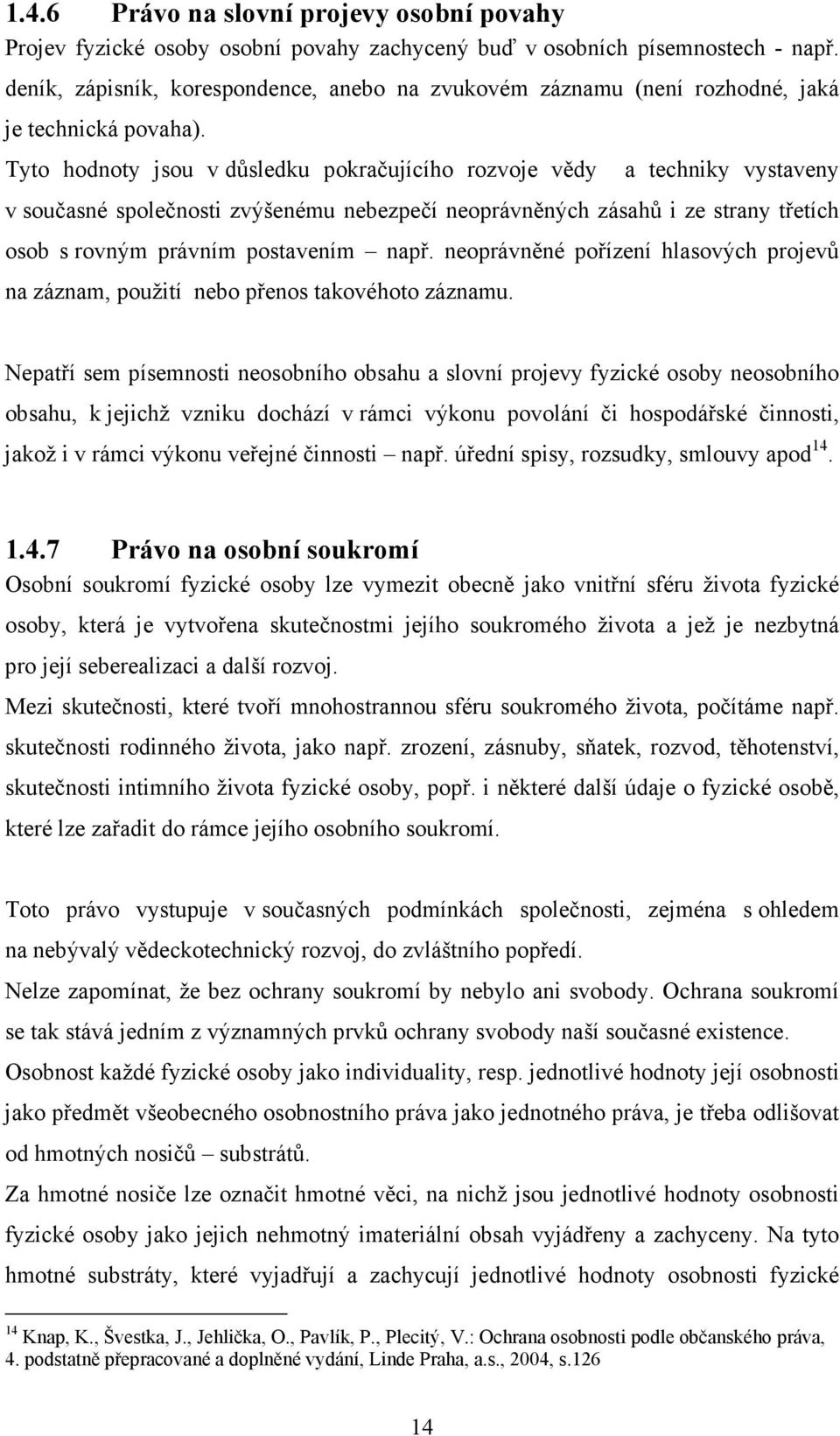 Tyto hodnoty jsou v důsledku pokračujícího rozvoje vědy a techniky vystaveny v současné společnosti zvýšenému nebezpečí neoprávněných zásahů i ze strany třetích osob s rovným právním postavením např.