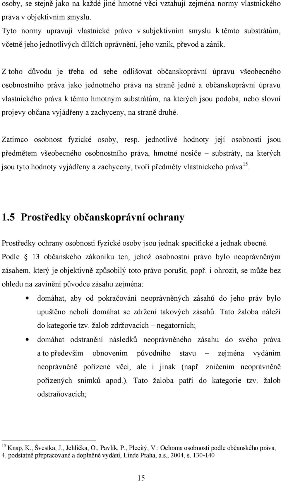 Z toho důvodu je třeba od sebe odlišovat občanskoprávní úpravu všeobecného osobnostního práva jako jednotného práva na straně jedné a občanskoprávní úpravu vlastnického práva k těmto hmotným