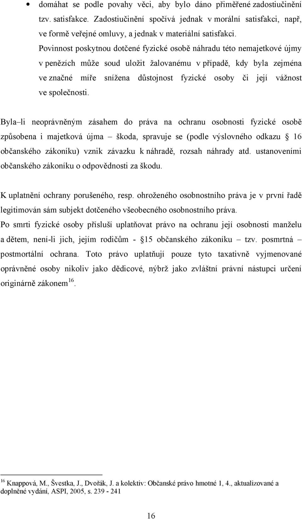 Povinnost poskytnou dotčené fyzické osobě náhradu této nemajetkové újmy v penězích může soud uložit žalovanému v případě, kdy byla zejména ve značné míře snížena důstojnost fyzické osoby či její