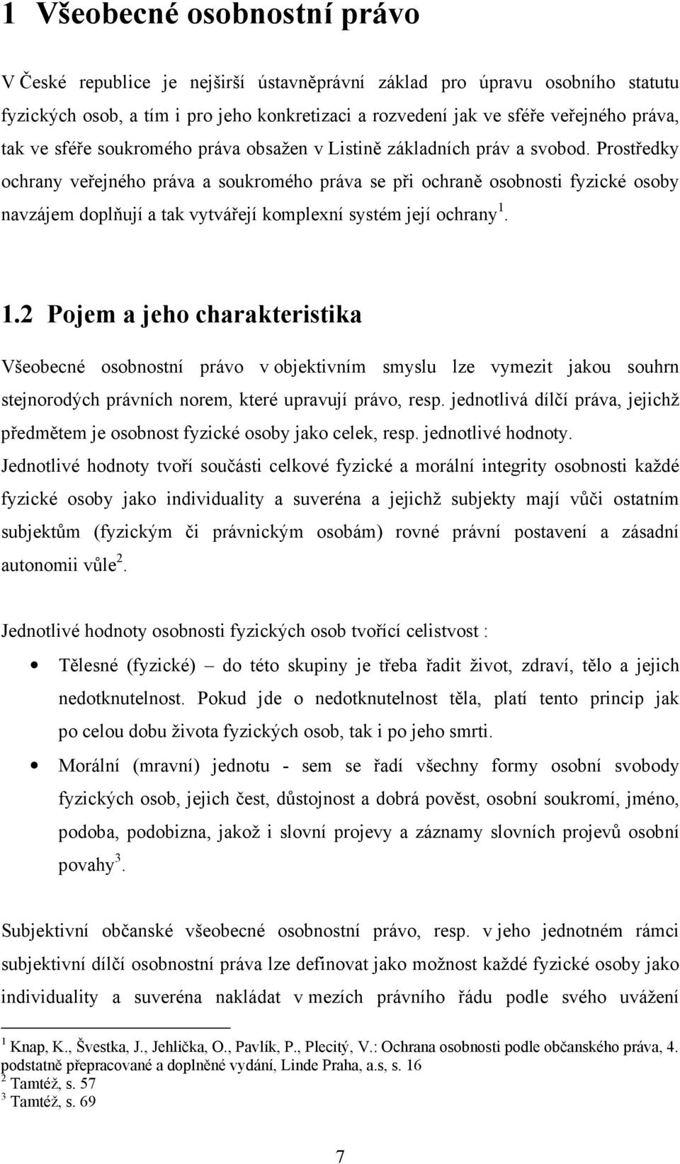 Prostředky ochrany veřejného práva a soukromého práva se při ochraně osobnosti fyzické osoby navzájem doplňují a tak vytvářejí komplexní systém její ochrany 1.