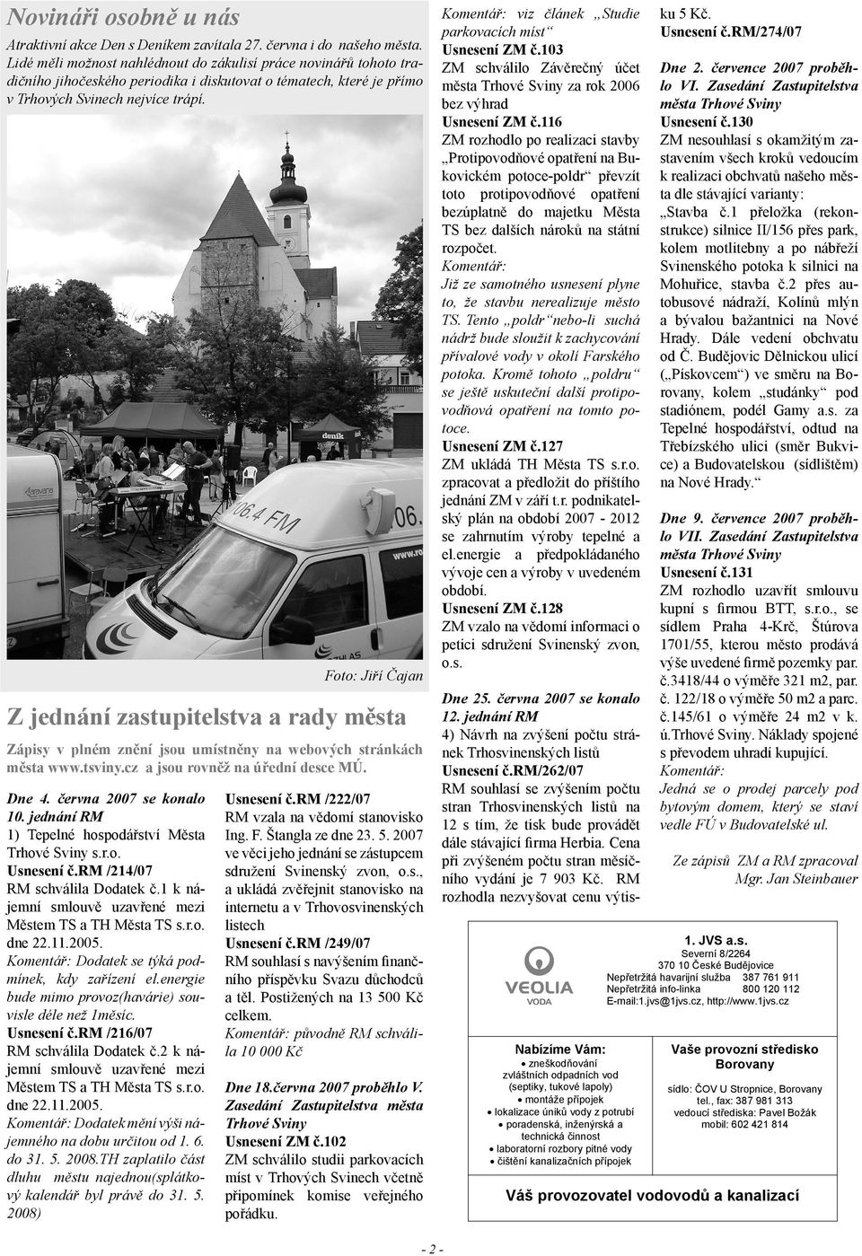 června 2007 se konalo 10. jednání RM 1) Tepelné hospodářství Města Trhové Sviny s.r.o. Usnesení č.rm /214/07 RM schválila Dodatek č.1 k nájemní smlouvě uzavřené mezi Městem TS a TH Města TS s.r.o. dne 22.