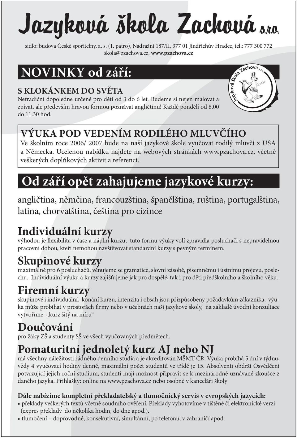 Každé pondělí od 8.00 do 11.30 hod. VÝUKA POD VEDENÍM RODILÉHO MLUVČÍHO Ve školním roce 2006/ 2007 bude na naší jazykové škole vyučovat rodilý mluvčí z USA a Německa.