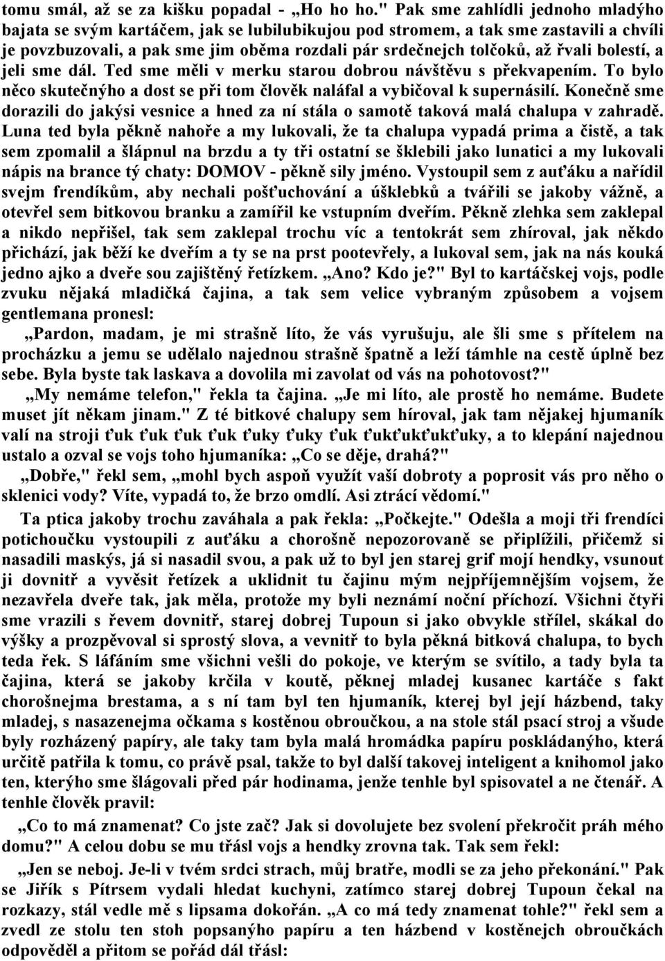 řvali bolestí, a jeli sme dál. Ted sme měli v merku starou dobrou návštěvu s překvapením. To bylo něco skutečnýho a dost se při tom člověk naláfal a vybičoval k supernásilí.