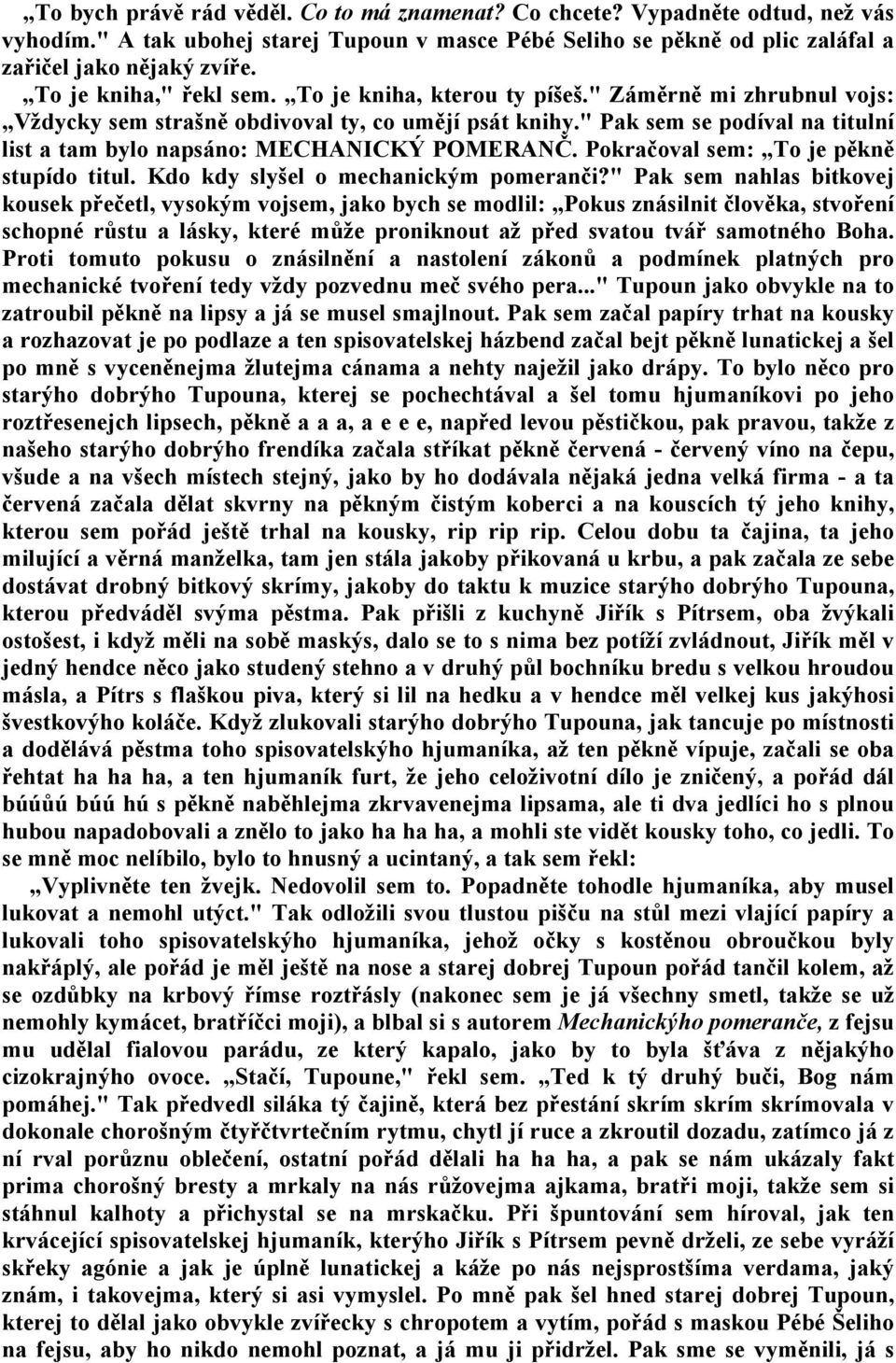 " Pak sem se podíval na titulní list a tam bylo napsáno: MECHANICKÝ POMERANČ. Pokračoval sem: To je pěkně stupído titul. Kdo kdy slyšel o mechanickým pomeranči?