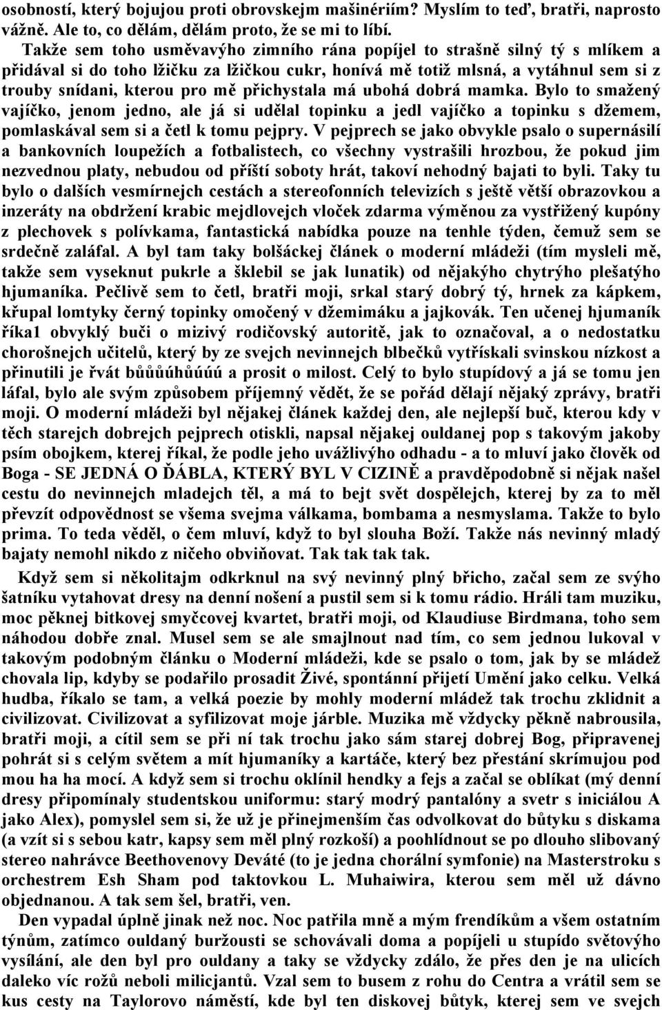 přichystala má ubohá dobrá mamka. Bylo to smažený vajíčko, jenom jedno, ale já si udělal topinku a jedl vajíčko a topinku s džemem, pomlaskával sem si a četl k tomu pejpry.