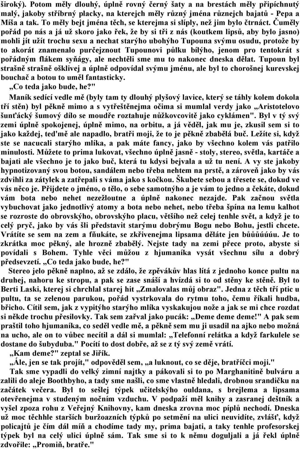 Čuměly pořád po nás a já už skoro jako řek, že by si tři z nás (koutkem lipsů, aby bylo jasno) mohli jít užít trochu sexu a nechat starýho ubohýho Tupouna svýmu osudu, protože by to akorát znamenalo