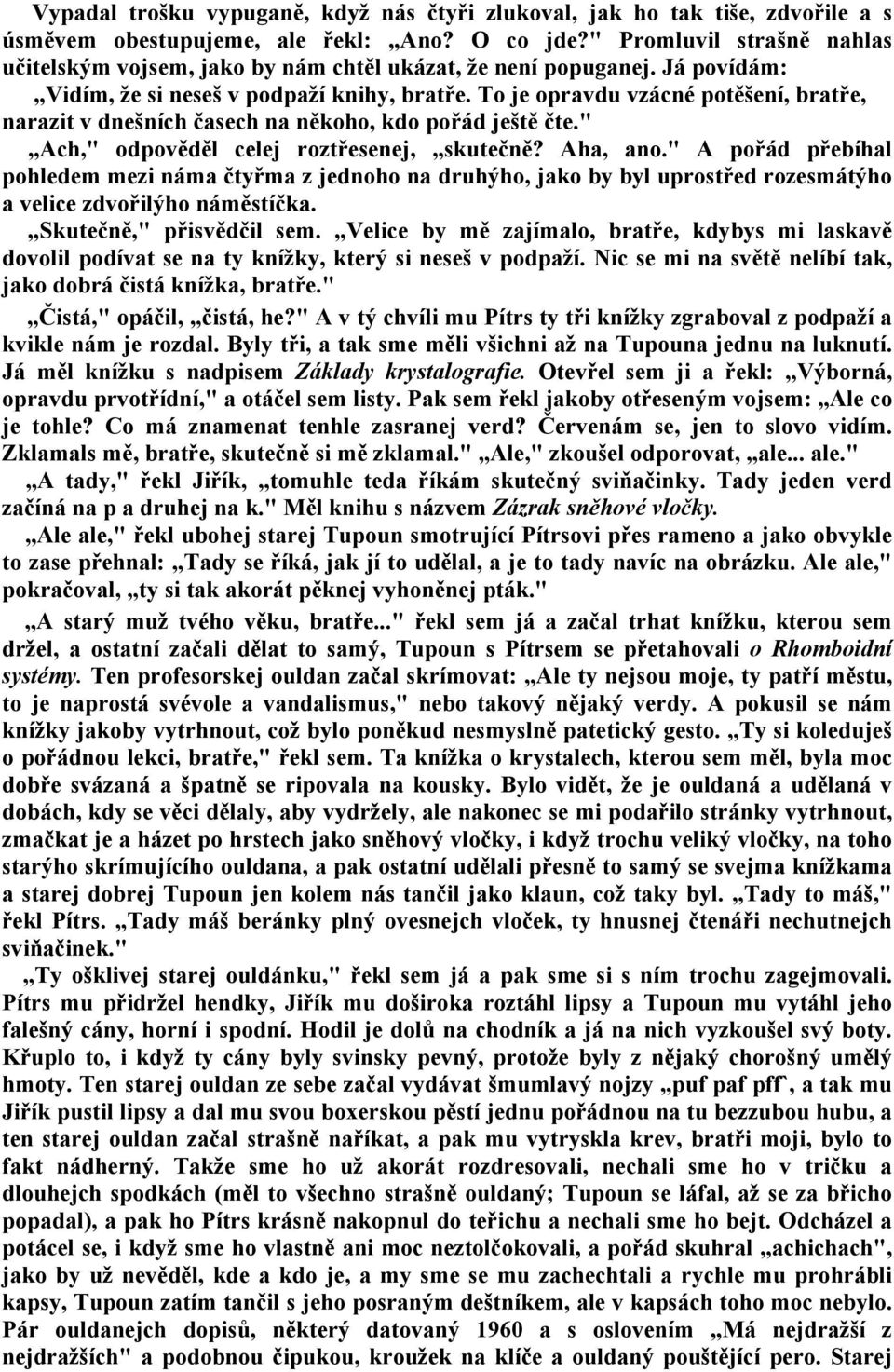 To je opravdu vzácné potěšení, bratře, narazit v dnešních časech na někoho, kdo pořád ještě čte." Ach," odpověděl celej roztřesenej, skutečně? Aha, ano.